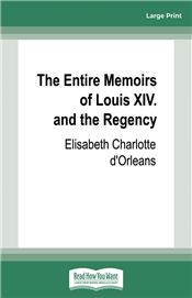 The Entire Memoirs of Louis XIV. and the Regency