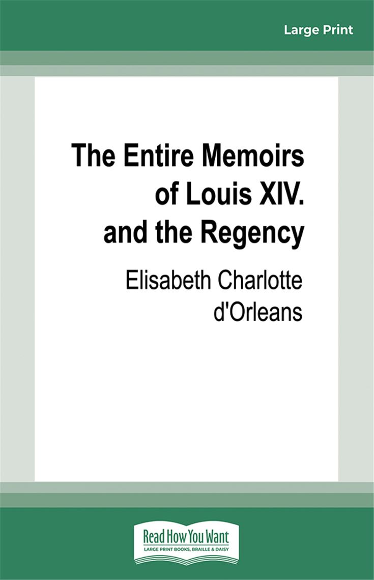 The Entire Memoirs of Louis XIV. and the Regency