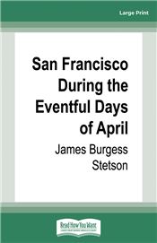 San Francisco During the Eventful Days of April