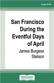 San Francisco During the Eventful Days of April