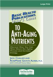 Basic Health Publications User's Guide to Anti-Aging Nutrients