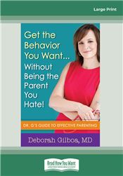 Get the Behavior You Want … Without Being the Parent You Hate!