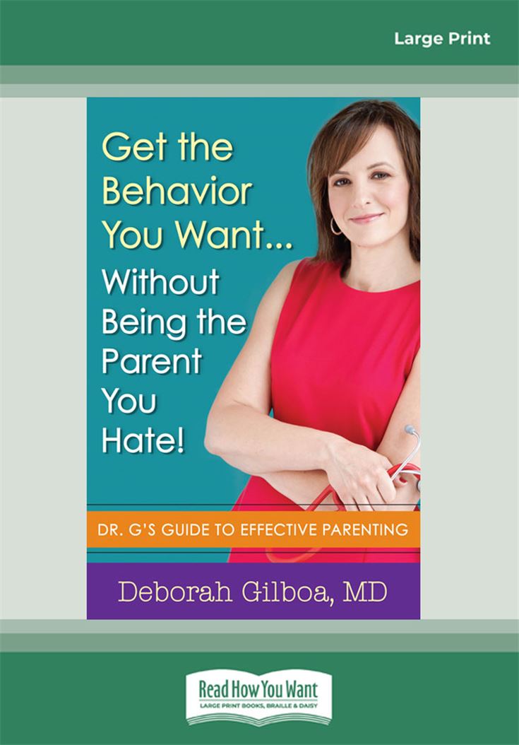Get the Behavior You Want … Without Being the Parent You Hate!
